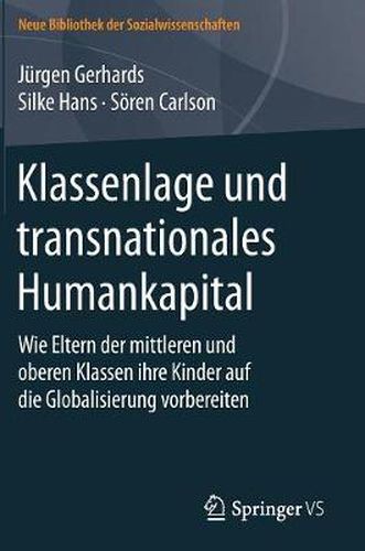 Klassenlage Und Transnationales Humankapital: Wie Eltern Der Mittleren Und Oberen Klassen Ihre Kinder Auf Die Globalisierung Vorbereiten