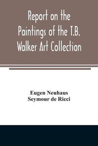 Cover image for Report on the paintings of the T.B. Walker Art Collection