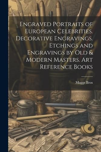 Cover image for Engraved Portraits of European Celebrities. Decorative Engravings. Etchings and Engravings by Old & Modern Masters. Art Reference Books