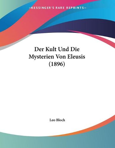 Cover image for Der Kult Und Die Mysterien Von Eleusis (1896)