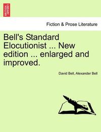 Cover image for Bell's Standard Elocutionist ... New edition ... enlarged and improved.