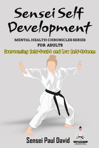 Cover image for Sensei Self Development - Mental Health Chronicles Series - Overcoming Self-Doubt and Low Self-Esteem