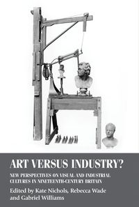 Cover image for Art versus Industry?: New Perspectives on Visual and Industrial Cultures in Nineteenth-Century Britain