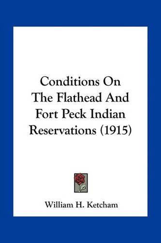 Cover image for Conditions on the Flathead and Fort Peck Indian Reservations (1915)