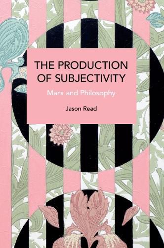 The Production of Subjectivity: Marx and Philosophy