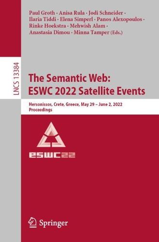 Cover image for The Semantic Web: ESWC 2022 Satellite Events: Hersonissos, Crete, Greece, May 29 - June 2, 2022, Proceedings