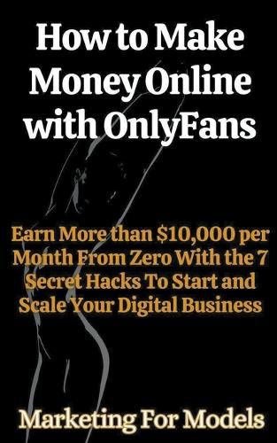 Cover image for How to Make Money Online with OnlyFans Earn More than $10,000 per Month From Zero With the 7 Secret Hacks To Start and Scale Your Digital Business