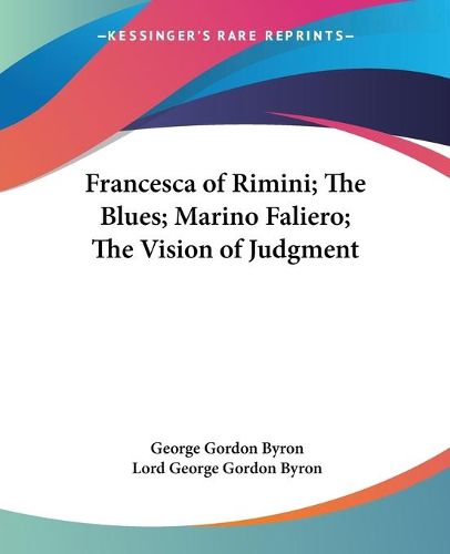 Cover image for Francesca of Rimini; The Blues; Marino Faliero; The Vision of Judgment