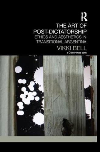 Cover image for The Art of Post-Dictatorship: Ethics and Aesthetics in Transitional Argentina