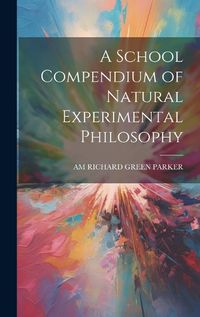 Cover image for A School Compendium of Natural Experimental Philosophy