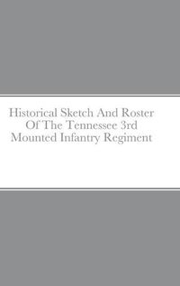 Cover image for Historical Sketch And Roster Of The Tennessee 3rd Mounted Infantry Regiment