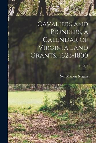 Cavaliers and Pioneers, a Calendar of Virginia Land Grants, 1623-1800; 1: 1-3, 5