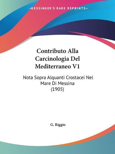 Cover image for Contributo Alla Carcinologia del Mediterraneo V1: Nota Sopra Alquanti Crostacei Nel Mare Di Messina (1905)