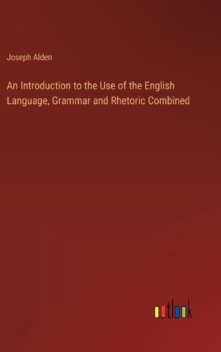 Cover image for An Introduction to the Use of the English Language, Grammar and Rhetoric Combined