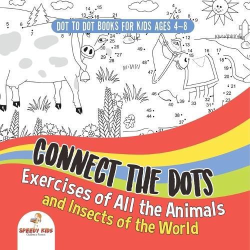 Cover image for Dot To Dot Books For Kids Ages 4-8. Connect the Dots Exercises of All the Animals and Insects of the World. Dot Activity Book for Boys and Girls.