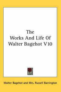 Cover image for The Works and Life of Walter Bagehot V10