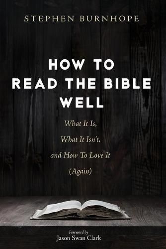 How to Read the Bible Well: What It Is, What It Isn't, and How to Love It (Again)