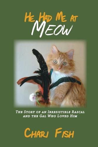 Cover image for He Had Me At Meow: The Story of an Irresistible Rascal and the Gal Who Loved Him