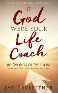 Cover image for IF GOD WERE YOUR LIFE COACH: 60 Words of Wisdom from the One Who Knows You Best