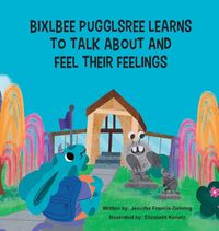 Cover image for Bixlbee Pugglsree Learns To Talk About and Feel Their Feelings