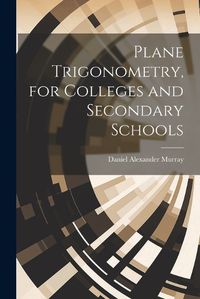 Cover image for Plane Trigonometry, for Colleges and Secondary Schools