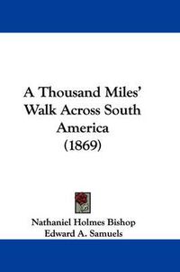 Cover image for A Thousand Miles' Walk Across South America (1869)