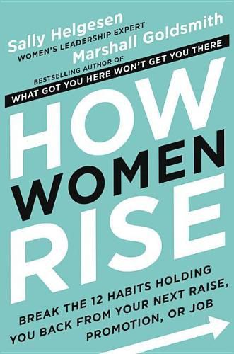 Cover image for How Women Rise: Break the 12 Habits Holding You Back from Your Next Raise, Promotion, or Job