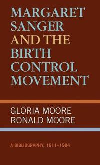 Cover image for Margaret Sanger and the Birth Control Movement: A Bibliography, 1911-1984