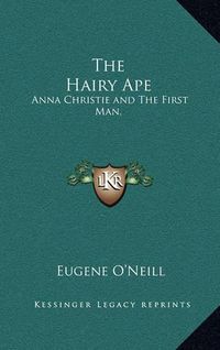 Cover image for The Hairy Ape: Anna Christie and the First Man.