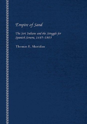 Cover image for Empire of Sand: The Seri Indians and the Struggle for Spanish Sonora, 1645-1803