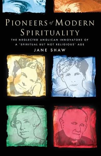 Cover image for Pioneers of Modern Spirituality: The Neglected Anglican Innovators of a  Spiritual but Not Religious  Age