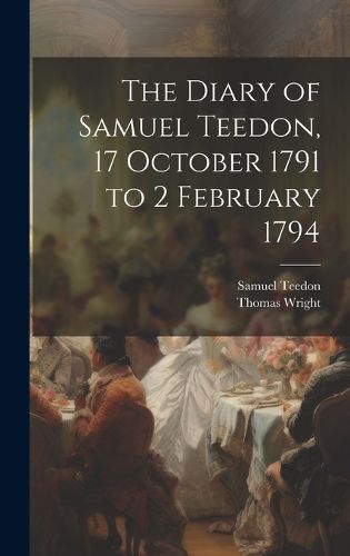 Cover image for The Diary of Samuel Teedon, 17 October 1791 to 2 February 1794