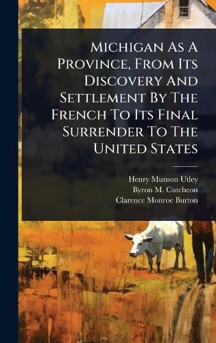 Cover image for Michigan As A Province, From Its Discovery And Settlement By The French To Its Final Surrender To The United States