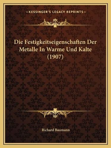 Die Festigkeitseigenschaften Der Metalle in Warme Und Kalte (1907)