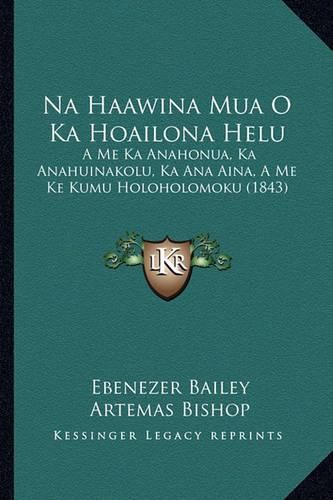 Cover image for Na Haawina Mua O Ka Hoailona Helu: A Me Ka Anahonua, Ka Anahuinakolu, Ka Ana Aina, a Me Ke Kumu Holoholomoku (1843)