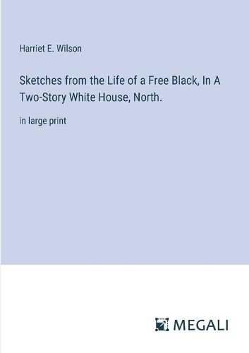 Cover image for Sketches from the Life of a Free Black, In A Two-Story White House, North.