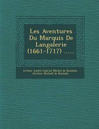 Cover image for Les Aventures Du Marquis de Langalerie (1661-1717) ......