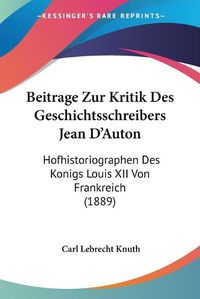 Cover image for Beitrage Zur Kritik Des Geschichtsschreibers Jean D'Auton: Hofhistoriographen Des Konigs Louis XII Von Frankreich (1889)