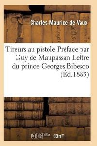 Cover image for Tireurs Au Pistolet. Preface Par Guy de Maupassant. Lettre Du Prince Georges Bibesco