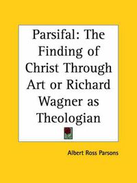 Cover image for Parsifal: The Finding of Christ Through Art or Richard Wagner as Theologian