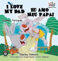 Cover image for I Love My Dad Eu Amo Meu Papai: English Portuguese Bilingual Children's Book