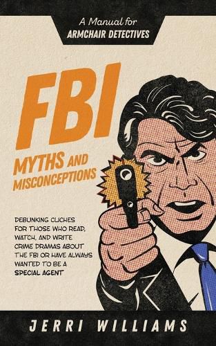 Cover image for FBI Myths and Misconceptions: A Manual for Armchair Detectives