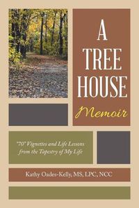 Cover image for A Tree House Memoir: 70 Vignettes and Life Lessons from the Tapestry of My Life