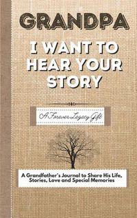 Cover image for Grandpa, I Want To Hear Your Story: A Fathers Journal To Share His Life, Stories, Love And Special Memories