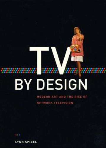 Cover image for TV by Design: Modern Art and the Rise of Network Television