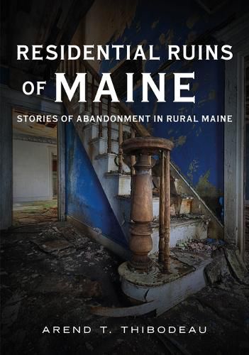 Cover image for Residential Ruins of Maine: Stories of Abandonment in Rural Maine