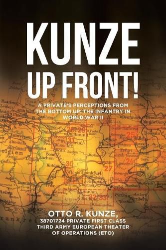 Cover image for Kunze Up Front!: A Private's Perceptions from the Bottom Up: The Infantry in World War II