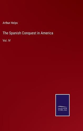 Cover image for The Spanish Conquest in America: Vol. IV