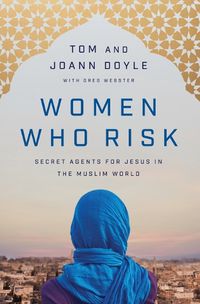 Cover image for Women Who Risk: Secret Agents for Jesus in the Muslim World