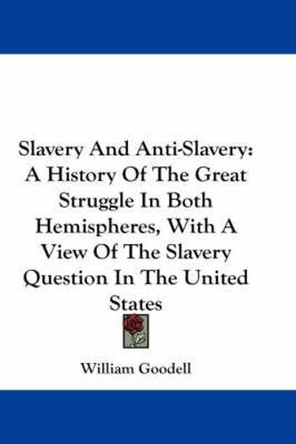 Slavery And Anti-Slavery: A History Of The Great Struggle In Both Hemispheres, With A View Of The Slavery Question In The United States